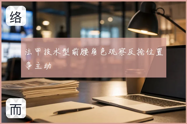 法甲技术型前腰角色观察反抢位置争主动