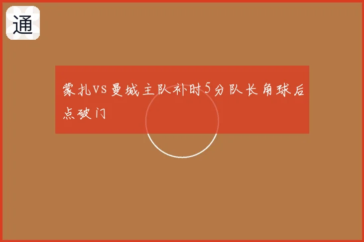 蒙扎vs曼城主队补时5分队长角球后点破门